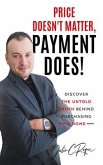 PRICE DOESN'T MATTER, PAYMENT DOES! (eBook, ePUB) PRICE DOESN'T MATTER, PAYMENT DOES! (eBook, ePUB)