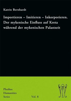 Importieren - Imitieren - Inkorporieren. Der mykenische Einfluss auf Kreta während der mykenischen Palastzeit (eBook, PDF) - Bernhardt, Katrin