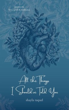 All the Things I Should've Told You: Poems on Love, Grief & Resilience (eBook, ePUB) - Raquel, Shayla