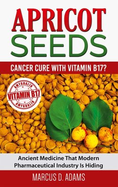 Apricot Seeds - Cancer Cure with Vitamin B17? - Adams, Marcus D.