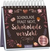 Schokolade fragt nicht, Schokolade versteht Schokolade fragt nicht, Schokolade versteht
