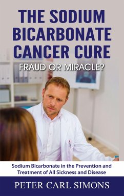 The Sodium Bicarbonate Cancer Cure - Fraud or Miracle? - Simons, Peter Carl