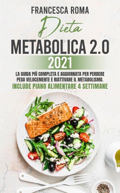 DIETA METABOLICA 2.0 2021; La Guida Più Completa e Aggiornata Per Perdere Peso Velocemente e Riattivare Il Metabolismo. Include Piano Alimentare 4 Settimane (eBook, ePUB) - Roma, Francesca