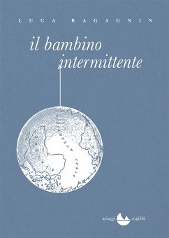 Il bambino intermittente (eBook, ePUB) - Ragagnin, Luca