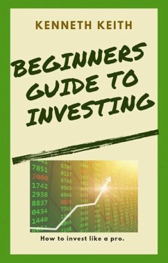 Beginners Guide to Investing: How to Invest Like A Pro (eBook, ePUB) - Keith, Kenneth