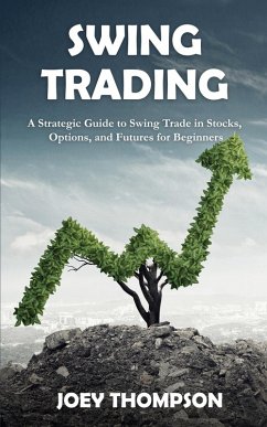 Swing Trading: A Strategic Guide to Swing Trading in Stocks, Options, and Futures for Beginners (eBook, ePUB) - Thompson, Joey