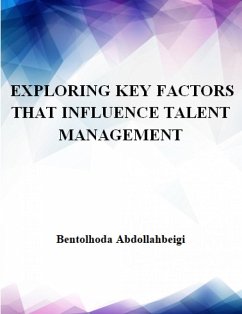 EXPLORING KEY FACTORS THAT INFLUENCE TALENT MANAGEMENT (eBook, ePUB) - Abdollahbeigi, Bentolhoda
