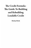 The Credit Formula: The Guide To Building and Rebuilding Lendable Credit (eBook, ePUB)