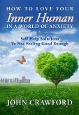 How To Love Your Inner Human In A World Of Anxiety: Self Help Solutions To Not Feeling Good Enough (eBook, ePUB)