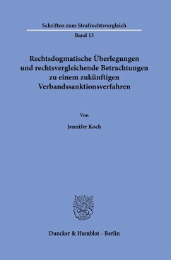 Rechtsdogmatische Überlegungen und rechtsvergleichende Betrachtungen zu einem zukünftigen Verbandssanktionsverfahren. - Koch, Jennifer