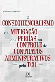 O Consequencialismo e a Mitigação das Perdas no Controle de Contratos Administrativos pelo TCU (eBook, ePUB)