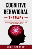 Cognitive Behavioral Therapy A Practical Workbook Guide Made Simple To Combat Depression, Constant Negative Thoughts, Fear, Worry And Chronic Anxiety (eBook, ePUB)