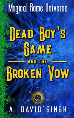 Dead Boy's Game and The Broken Vow (Magical Rome Universe, #1) (eBook, ePUB) - Singh, A. David Dead Boy's Game and The Broken Vow (Magical Rome Universe, #1) (eBook, ePUB) - Singh, A. David