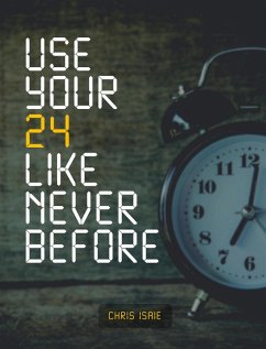 Use Your 24 Like Never Before (eBook, ePUB) - Isaie, Chris