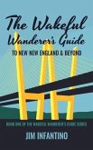The Wakeful Wanderer's Guide to New New England & Beyond (eBook, ePUB) The Wakeful Wanderer's Guide to New New England & Beyond (eBook, ePUB)