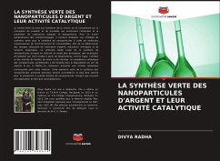 LA SYNTHÈSE VERTE DES NANOPARTICULES D'ARGENT ET LEUR ACTIVITÉ CATALYTIQUE - RADHA, DIVYA