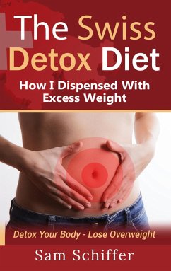 The Swiss Detox Diet: How I Dispensed With Excess Weight - Schiffer, Sam
