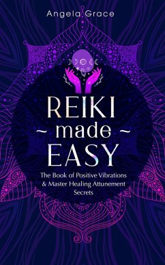 Reiki Made Easy: The Book of Positive Vibrations & Master Healing Attunement Secrets ((Energy Secrets)) (eBook, ePUB) - Grace, Angela