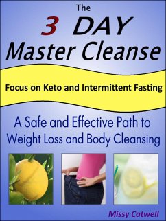 The 3-Day Master Cleanse with Focus on Keto and Intermittent Fasting (eBook, ePUB) - Catwell, Missy The 3-Day Master Cleanse with Focus on Keto and Intermittent Fasting (eBook, ePUB) - Catwell, Missy