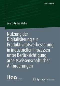 Nutzung der Digitalisierung zur Produktivitätsverbesserung in industriellen Prozessen unter Berücksichtigung arbeitswissenschaftlicher Anforderungen (eBook, PDF) - Weber, Marc-André