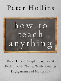 How to Teach Anything (eBook, ePUB) - Hollins, Peter