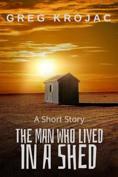 The Man Who Lived In A Shed (eBook, ePUB) - Krojac, Greg