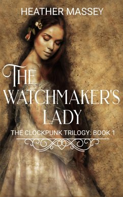 The Watchmaker's Lady (The Clockpunk Trilogy, #1) (eBook, ePUB) - Massey, Heather