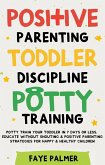 Positive Parenting, Toddler Discipline & Potty Training: Potty Train Your Toddler In 7 Days Or Less, Educate Without Shouting & Positive Parenting Strategies For Happy & Healthy Children (eBook, ePUB)