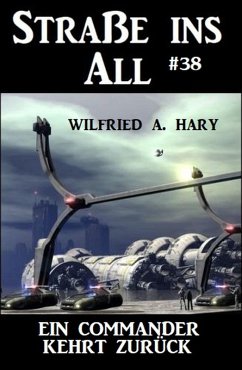 Straße ins All 38: Ein Commander kehrt zurück (eBook, ePUB) - Hary, Wilfried A.