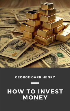 How to Invest Money (eBook, ePUB) - Garr Henry, George