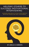Helping Others To Succeed: Motivational Interviewing: Guidance and Skills To Facilitate Positive Behavior Change And Goal Achievement (eBook, ePUB)