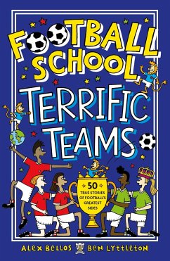 Football School Terrific Teams: 50 True Stories of Football's Greatest Sides - Bellos, Alex; Lyttleton, Ben