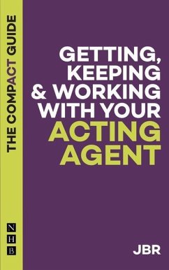 Getting, Keeping & Working with Your Acting Agent: The Compact Guide - BR, J
