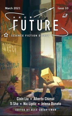 Future Science Fiction Digest Issue 10 (eBook, ePUB) - Shvartsman, Alex; Liu, Cixin; Chimal, Alberto; Lipitz, Nic; Dunato, Jelena; Sha, Ti