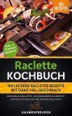Raclette Kochbuch - 100 leckere Raclette Rezepte (eBook, ePUB)