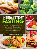Intermittent Fasting: How to Lose Weight, Burn Fat, and Increase Mental Clarity without Having to Give up All Your Favorite Foods (eBook, ePUB)