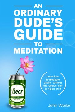 An Ordinary Dude's Guide to Meditation (Ordinary Dude Guides, #1) (eBook, ePUB) - Weiler, John