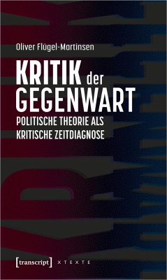 Kritik der Gegenwart - Politische Theorie als kritische Zeitdiagnose - Flügel-Martinsen, Oliver