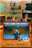 17 Passi Per Diventare Un Allevatore Di Successo Di Gatti Sphynx (eBook, ePUB)