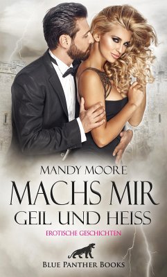 Machs mir geil und heiß   Erotische Geschichten (eBook, ePUB) - Moore, Mandy; Speet, Mildred; Hill, Sarah; Lewis, Shannon; Wiles, Simona; Rogers, Uma