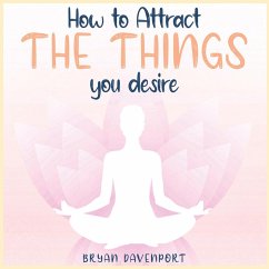 Attract Things You Desire (How to reduce stress, Find Calmness and Attract the things you desire) (eBook, ePUB) - D, Bryan