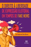O Direito à Liberdade de Expressão Eleitoral em Tempos de Fake News (eBook, ePUB)
