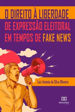 O Direito à Liberdade de Expressão Eleitoral em Tempos de Fake News (eBook, ePUB) - Oliveira, Luiz Antonio da Silva