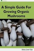 A Simple Guide for Growing Organic Mushrooms (eBook, ePUB)