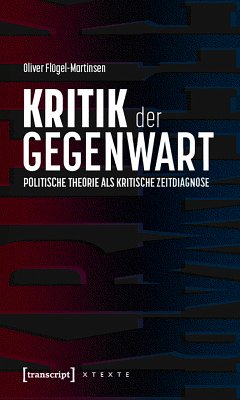 Kritik der Gegenwart - Politische Theorie als kritische Zeitdiagnose (eBook, PDF) - Flügel-Martinsen, Oliver