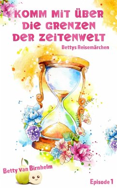 Komm mit über die Grenzen der Zeitenwelt (eBook, ePUB) - Birnhelm, Betty van