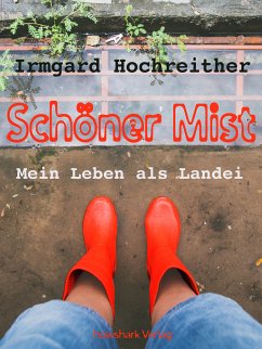 Schöner Mist - Mein Leben als Landei (eBook, ePUB) - Hochreither, Irmgard