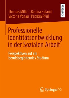 Professionelle Identitätsentwicklung in der Sozialen Arbeit (eBook, PDF) - Miller, Thomas; Roland, Regina; Vonau, Victoria; Pfeil, Patricia