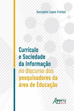 Currículo e Sociedade da Informação no Discurso dos Pesquisadores da Área de Educação (eBook, ePUB) - Freitas, Georgete Lopes