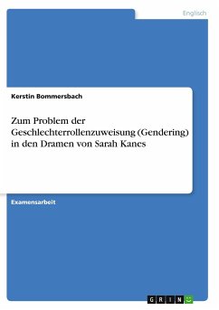 Zum Problem der Geschlechterrollenzuweisung (Gendering) in den Dramen von Sarah Kanes - Bommersbach, Kerstin